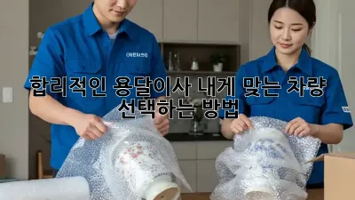 합리적인 용달이사, 내게 맞는 차량 선택하는 방법🚚💨