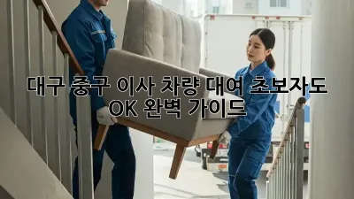 대구 중구 이사 차량 대여: 초보자도 OK! 완벽 가이드