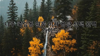 나주 죽림동 원룸 이사? 용달 선택 완벽 가이드!